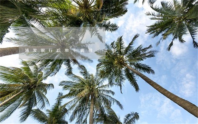 浦发银行信用卡逾期 工资卡 浦发银行信用卡逾期 工资卡